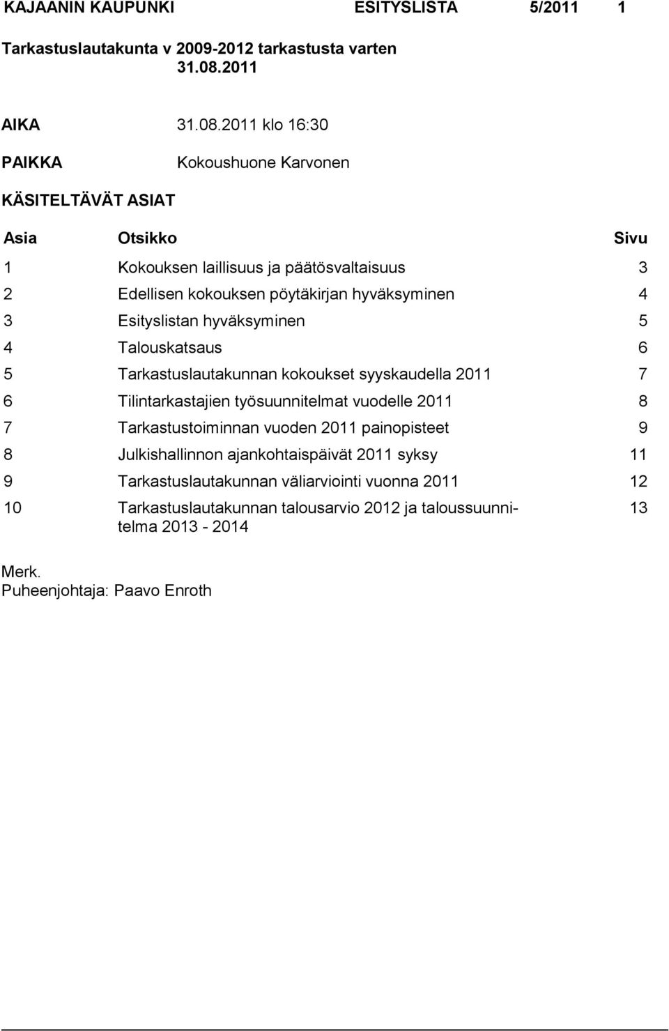 syyskaudella 2011 7 6 Tilintarkastajien työsuunnitelmat vuodelle 2011 8 7 Tarkastustoiminnan vuoden 2011 painopisteet 9 8 Julkishallinnon ajankohtaispäivät