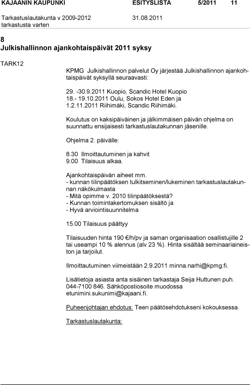 Koulutus on kaksipäiväinen ja jälkimmäisen päivän ohjelma on suunnattu ensijaisesti tarkastuslautakunnan jäsenille. Ohjelma 2. päivälle: 8.30 Ilmoittautuminen ja kahvit 9.00 Tilaisuus alkaa.