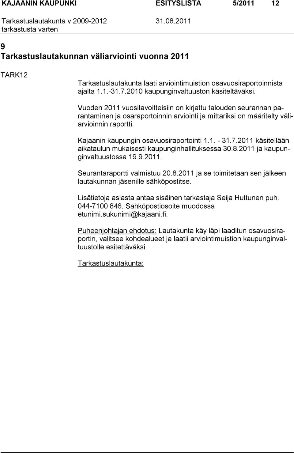 Kajaanin kaupungin osavuosiraportointi 1.1. - 31.7.2011 käsitellään aikataulun mukaisesti kaupunginhallituksessa 30.8.2011 ja kaupunginvaltuustossa 19.9.2011. Seurantaraportti valmistuu 20.8.2011 ja se toimitetaan sen jälkeen lautakunnan jäsenille sähköpostitse.