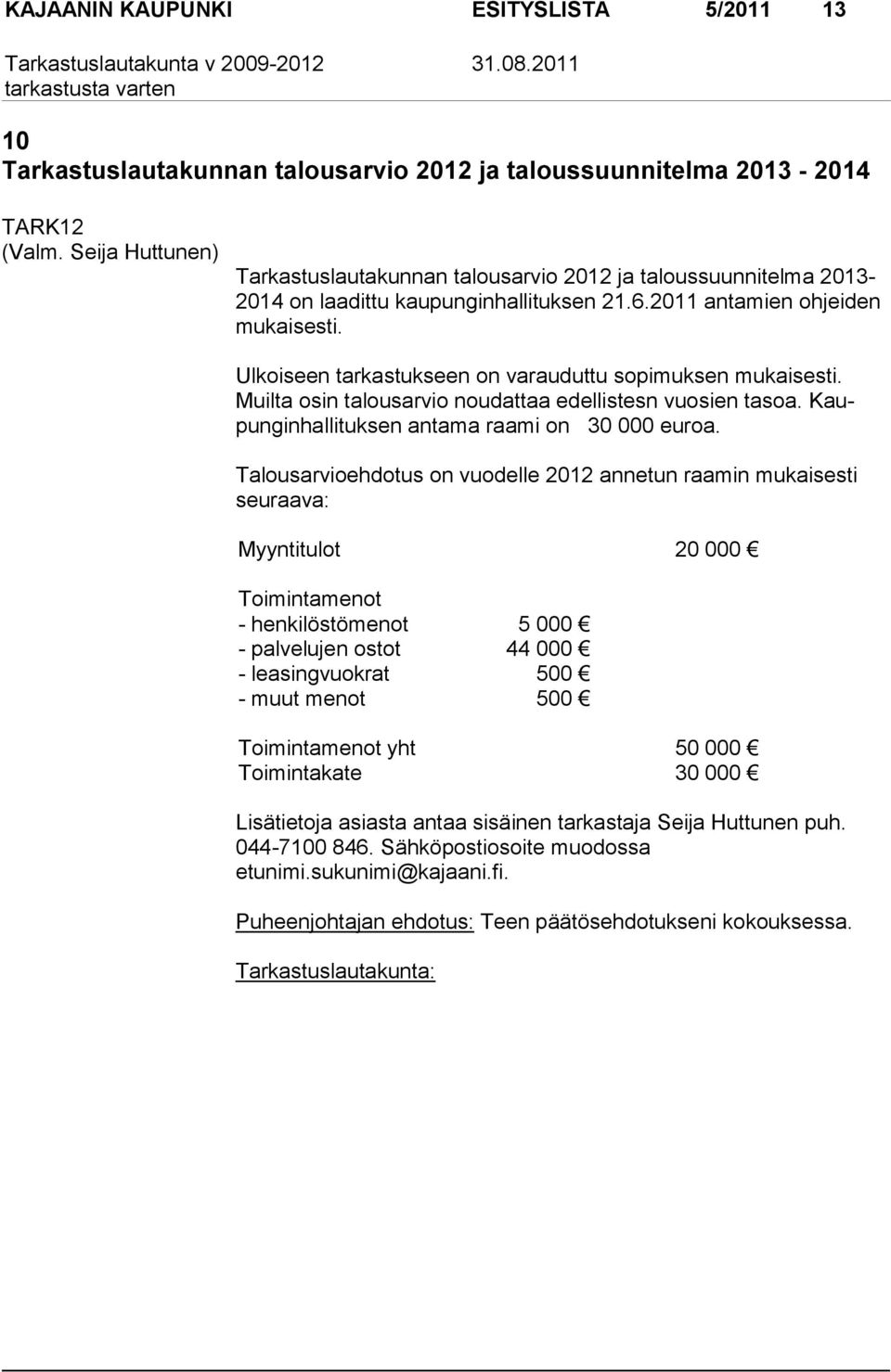 Ulkoiseen tarkastukseen on varauduttu sopimuksen mukaisesti. Muilta osin talousarvio noudattaa edellistesn vuosien tasoa. Kaupunginhallituksen antama raami on 30 000 euroa.