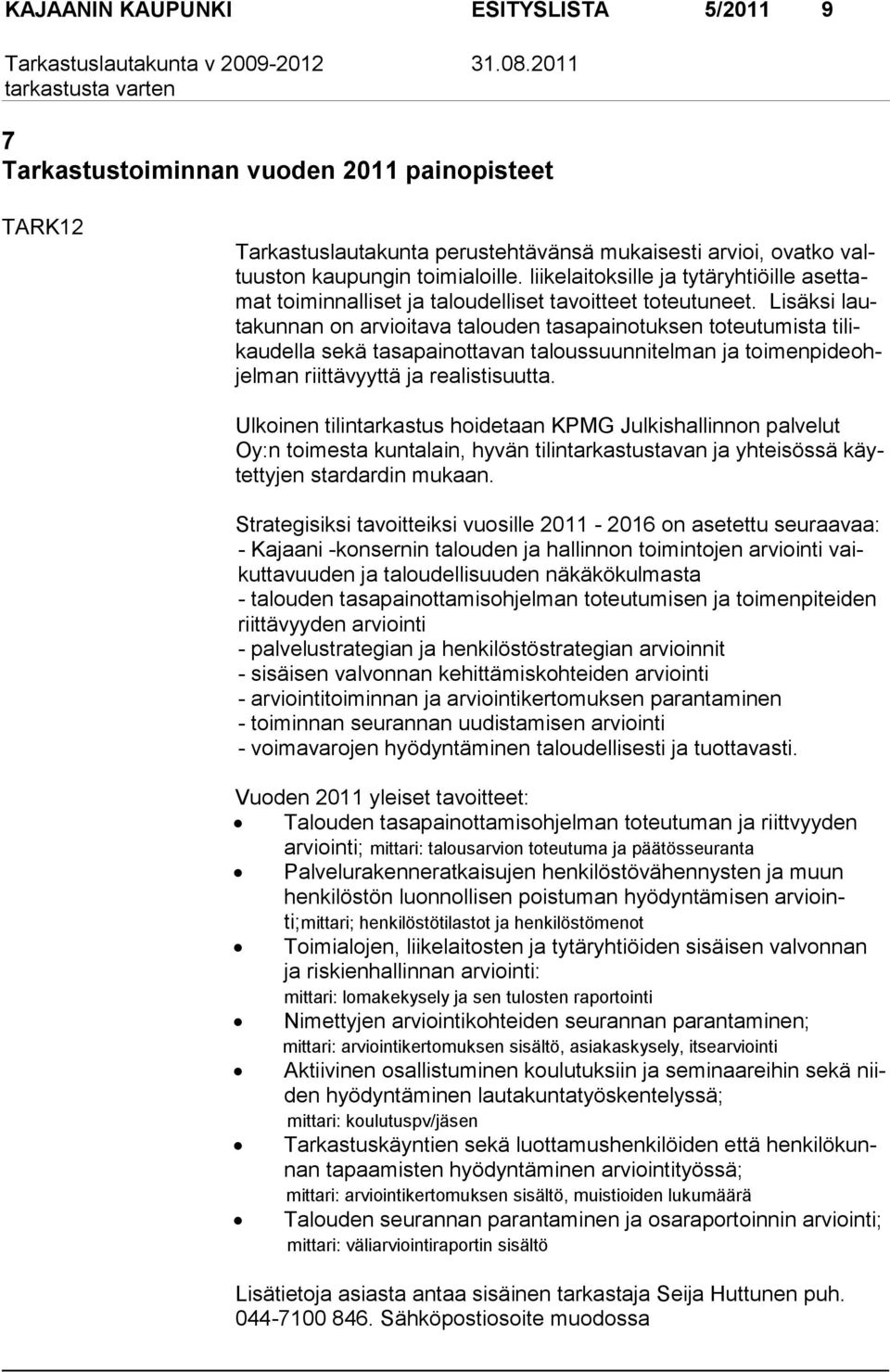 Lisäksi lautakunnan on arvioitava talouden tasapainotuksen toteutumista tilikaudella sekä tasapainottavan taloussuunnitelman ja toimenpideohjelman riittävyyttä ja realistisuutta.