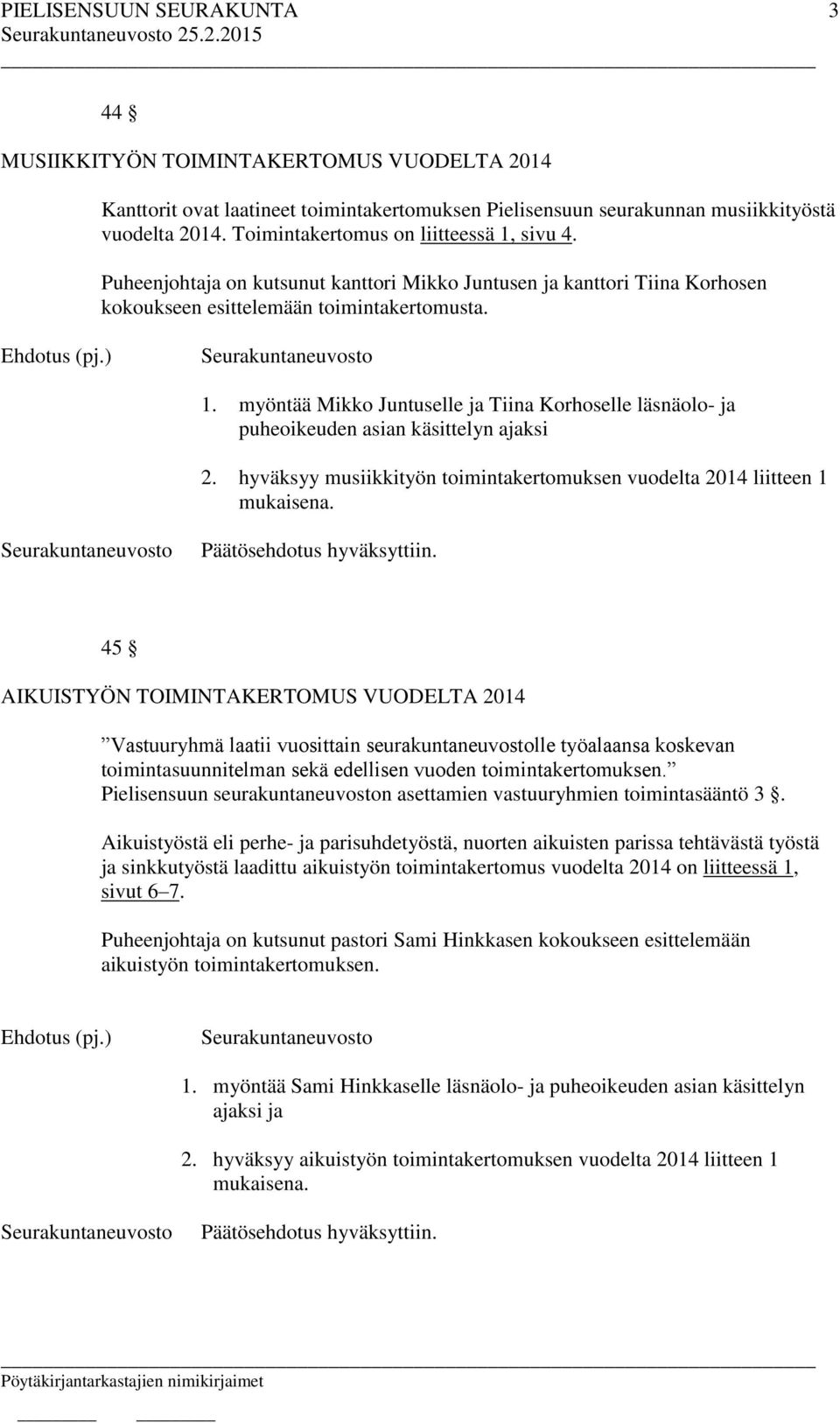 myöntää Mikko Juntuselle ja Tiina Korhoselle läsnäolo- ja puheoikeuden asian käsittelyn ajaksi 2. hyväksyy musiikkityön toimintakertomuksen vuodelta 2014 liitteen 1 mukaisena.