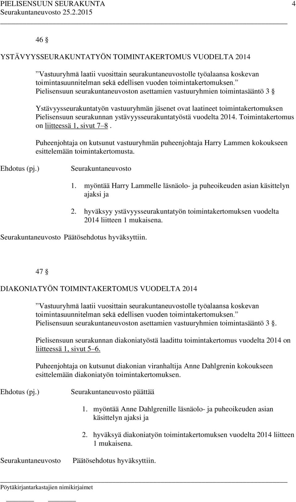 Pielisensuun seurakuntaneuvoston asettamien vastuuryhmien toimintasääntö 3 Ystävyysseurakuntatyön vastuuryhmän jäsenet ovat laatineet toimintakertomuksen Pielisensuun seurakunnan