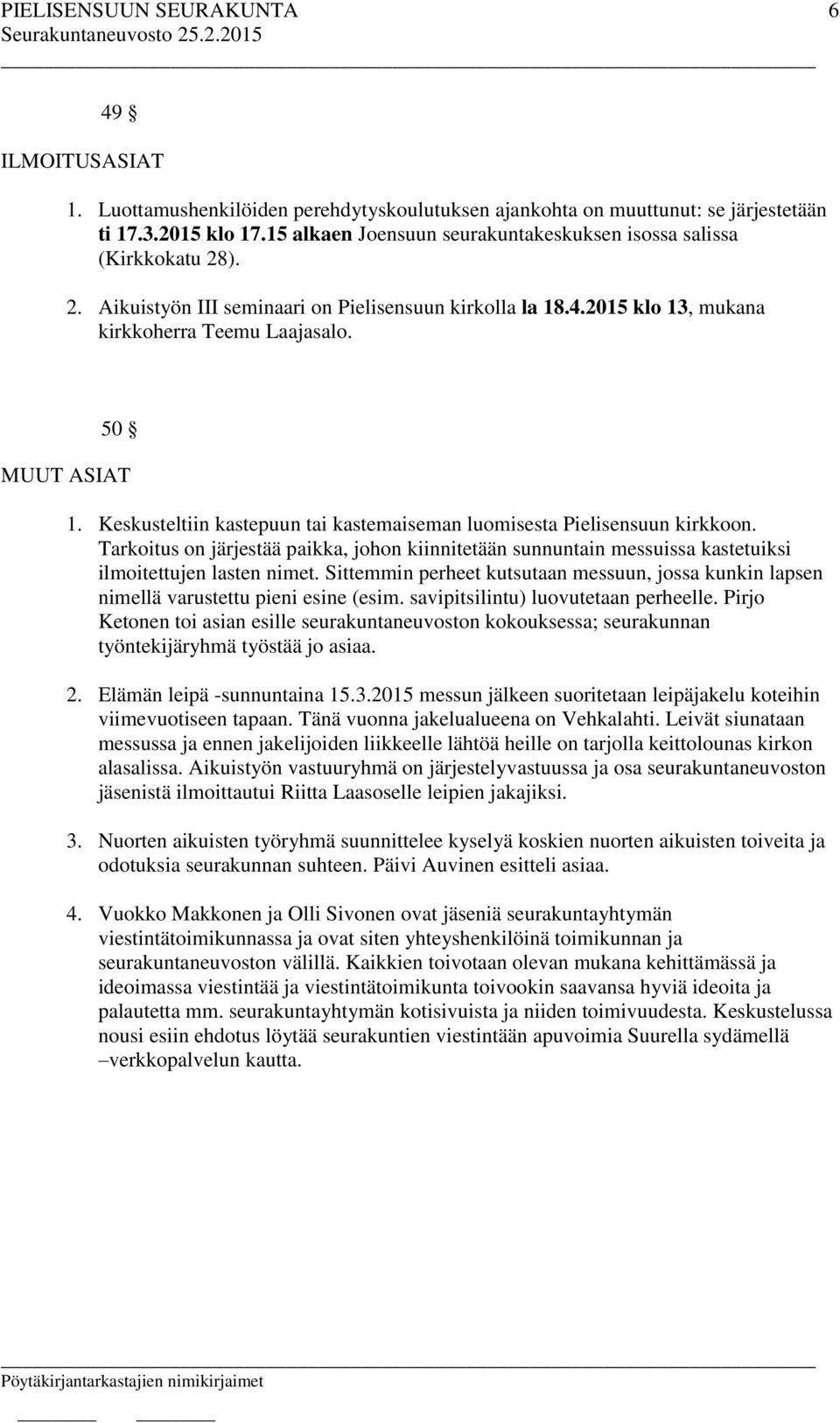 Keskusteltiin kastepuun tai kastemaiseman luomisesta Pielisensuun kirkkoon. Tarkoitus on järjestää paikka, johon kiinnitetään sunnuntain messuissa kastetuiksi ilmoitettujen lasten nimet.