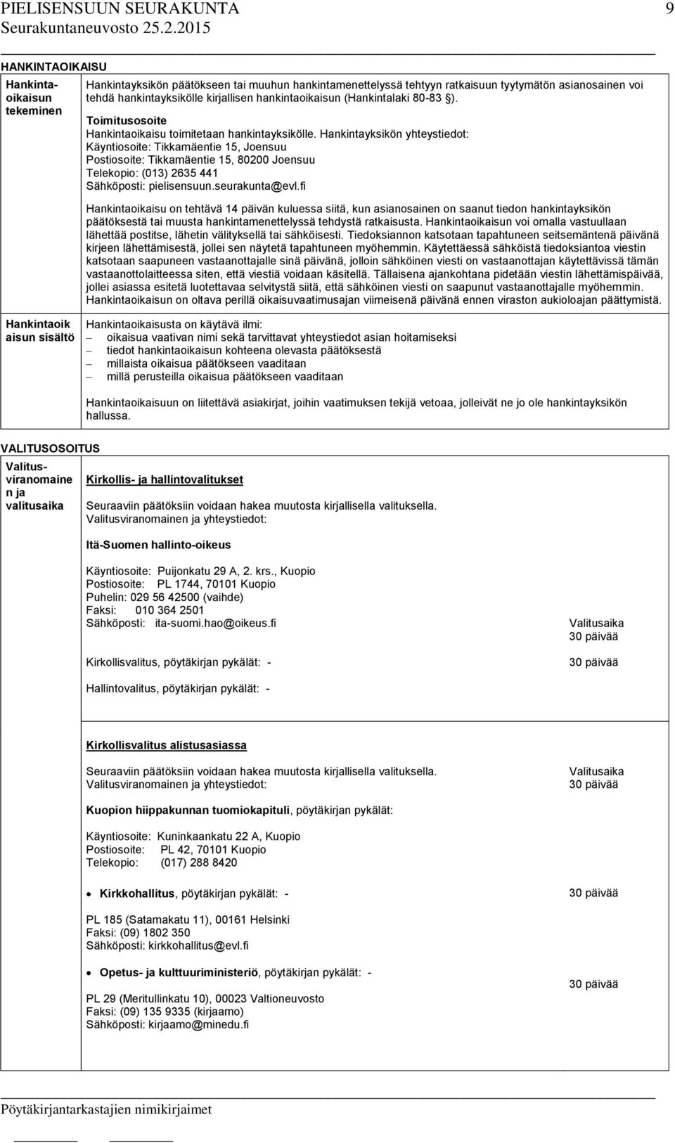 Hankintayksikön yhteystiedot: Käyntiosoite: Tikkamäentie 15, Joensuu Postiosoite: Tikkamäentie 15, 80200 Joensuu Telekopio: (013) 2635 441 Sähköposti: pielisensuun.seurakunta@evl.