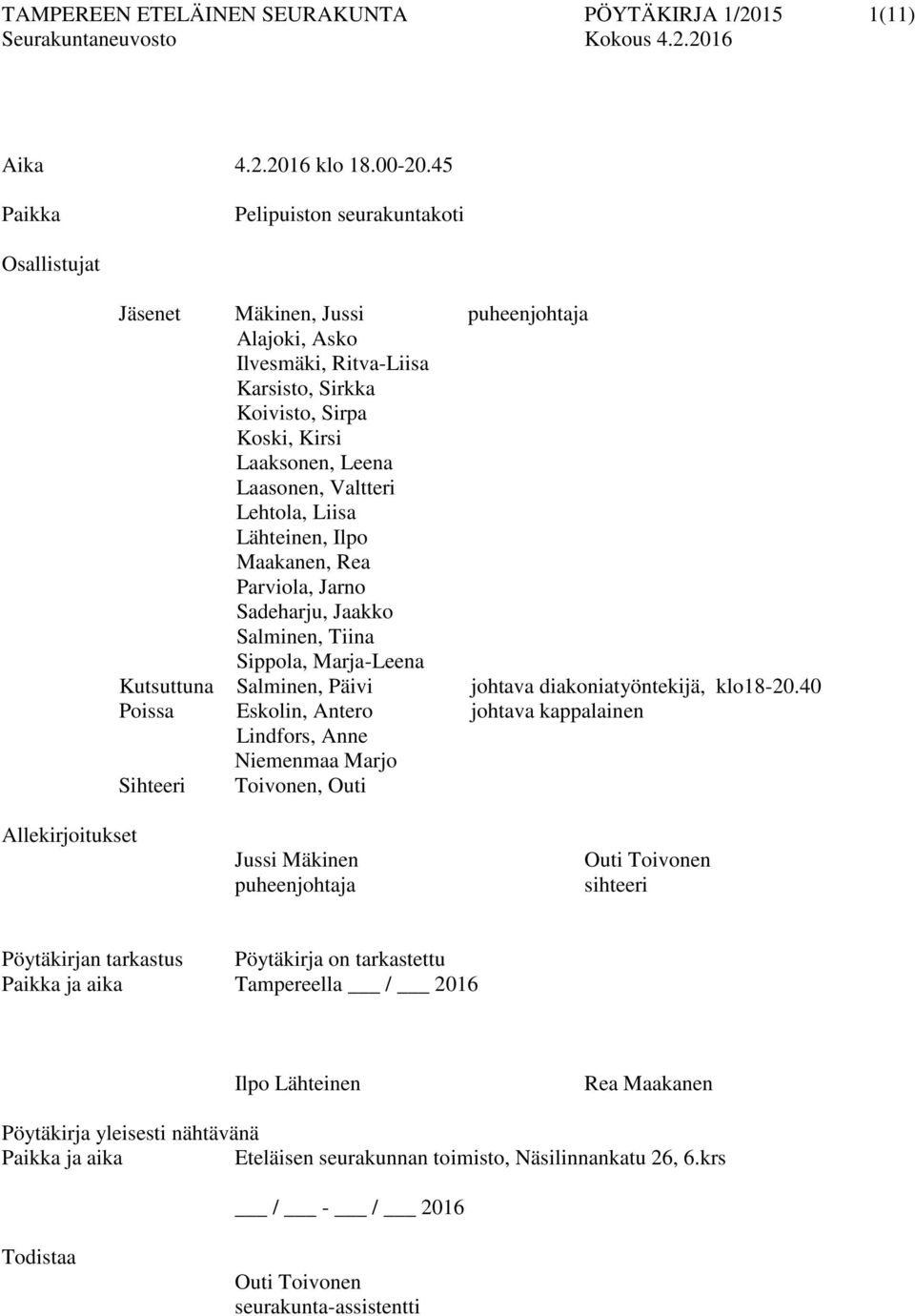 Valtteri Lehtola, Liisa Lähteinen, Ilpo Maakanen, Rea Parviola, Jarno Sadeharju, Jaakko Salminen, Tiina Sippola, Marja-Leena Kutsuttuna Salminen, Päivi johtava diakoniatyöntekijä, klo18-20.