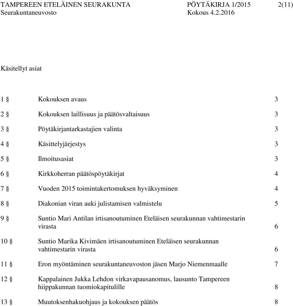 Mari Antilan irtisanoutuminen Eteläisen seurakunnan vahtimestarin virasta 6 10 Suntio Marika Kivimäen irtisanoutuminen Eteläisen seurakunnan vahtimestarin virasta 6 11 Eron