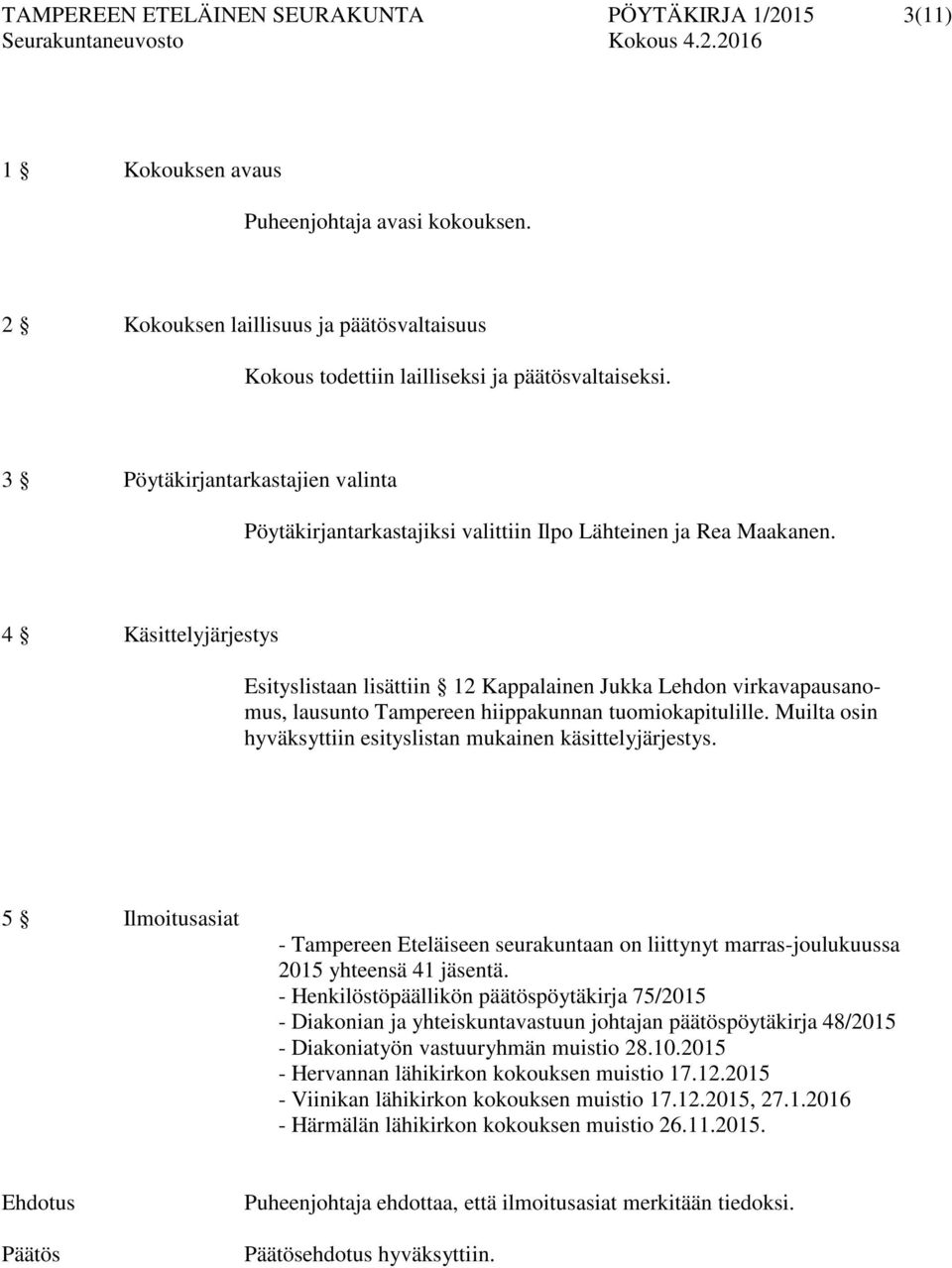 4 Käsittelyjärjestys Esityslistaan lisättiin 12 Kappalainen Jukka Lehdon virkavapausanomus, lausunto Tampereen hiippakunnan tuomiokapitulille.