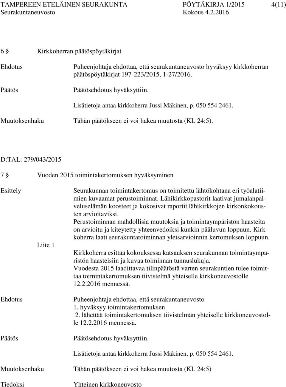 D:TAL: 279/043/2015 7 Vuoden 2015 toimintakertomuksen hyväksyminen Liite 1 Seurakunnan toimintakertomus on toimitettu lähtökohtana eri työalatiimien kuvaamat perustoiminnat.