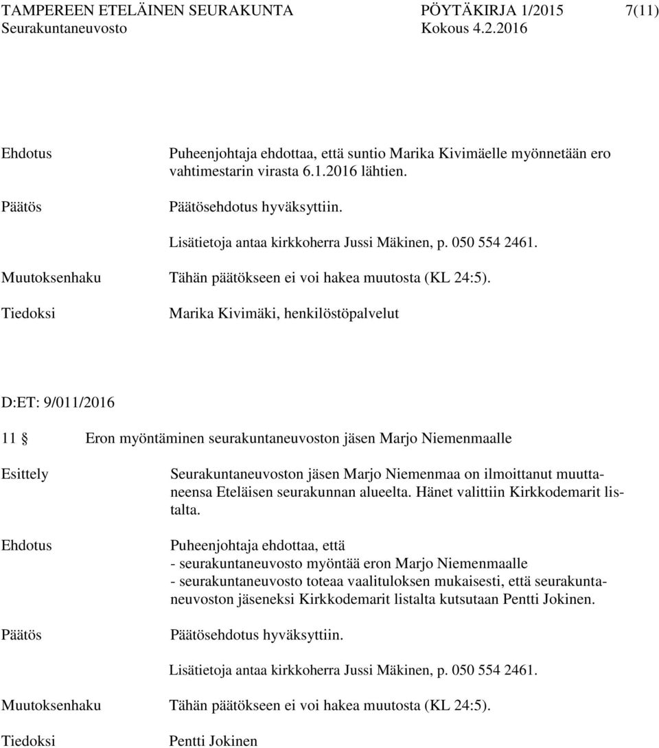 Tiedoksi Marika Kivimäki, henkilöstöpalvelut D:ET: 9/011/2016 11 Eron myöntäminen seurakuntaneuvoston jäsen Marjo Niemenmaalle Seurakuntaneuvoston jäsen Marjo Niemenmaa on ilmoittanut muuttaneensa