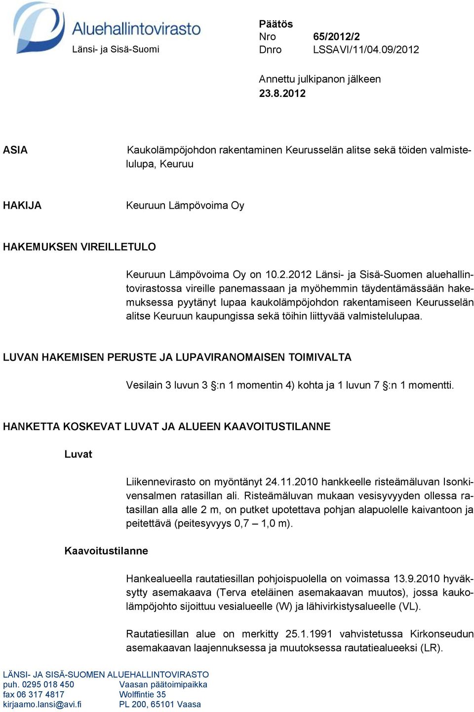 Sisä-Suomen aluehallintovirastossa vireille panemassaan ja myöhemmin täydentämässään hakemuksessa pyytänyt lupaa kaukolämpöjohdon rakentamiseen Keurusselän alitse Keuruun kaupungissa sekä töihin
