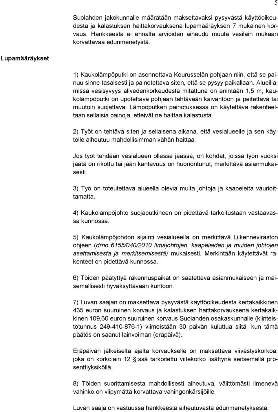 5 Lupamääräykset 1) Kaukolämpöputki on asennettava Keurusselän pohjaan niin, että se painuu sinne tasaisesti ja painotettava siten, että se pysyy paikallaan.