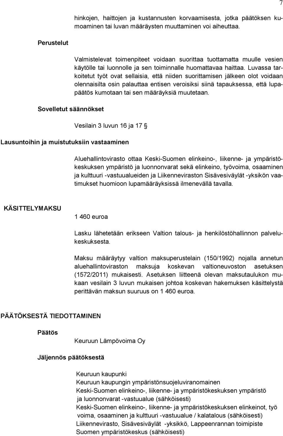 Luvassa tarkoitetut työt ovat sellaisia, että niiden suorittamisen jälkeen olot voidaan olennaisilta osin palauttaa entisen veroisiksi siinä tapauksessa, että lupapäätös kumotaan tai sen määräyksiä