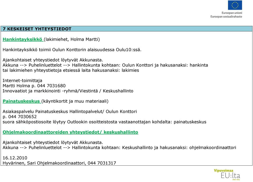 044 7031680 Innovaatiot ja markkinointi -ryhmä/viestintä / Keskushallinto Painatuskeskus (käyntikortit ja muu materiaali) Asiakaspalvelu Painatuskeskus Hallintopalvelut/ Oulun Konttori p.
