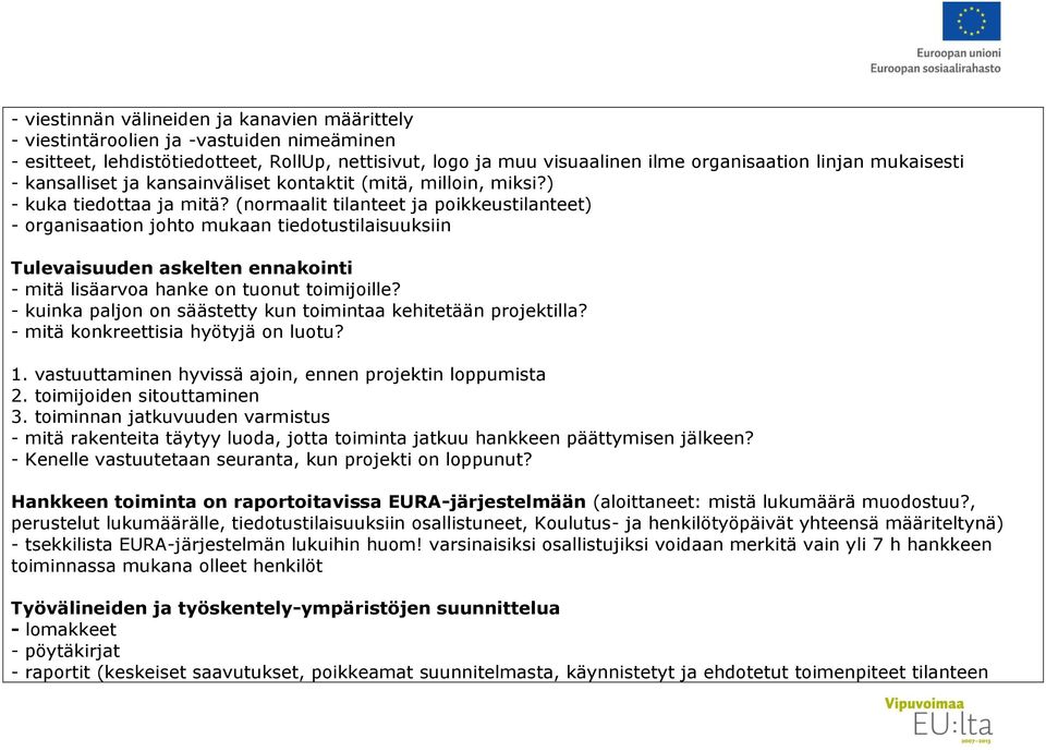 (normaalit tilanteet ja poikkeustilanteet) - organisaation johto mukaan tiedotustilaisuuksiin Tulevaisuuden askelten ennakointi - mitä lisäarvoa hanke on tuonut toimijoille?