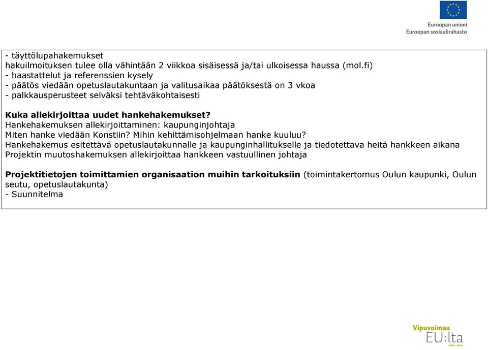 hankehakemukset? Hankehakemuksen allekirjoittaminen: kaupunginjohtaja Miten hanke viedään Konstiin? Mihin kehittämisohjelmaan hanke kuuluu?