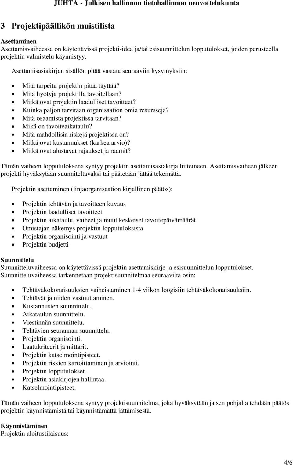 Kuinka paljon tarvitaan organisaation omia resursseja? Mitä osaamista projektissa tarvitaan? Mikä on tavoiteaikataulu? Mitä mahdollisia riskejä projektissa on? Mitkä ovat kustannukset (karkea arvio)?