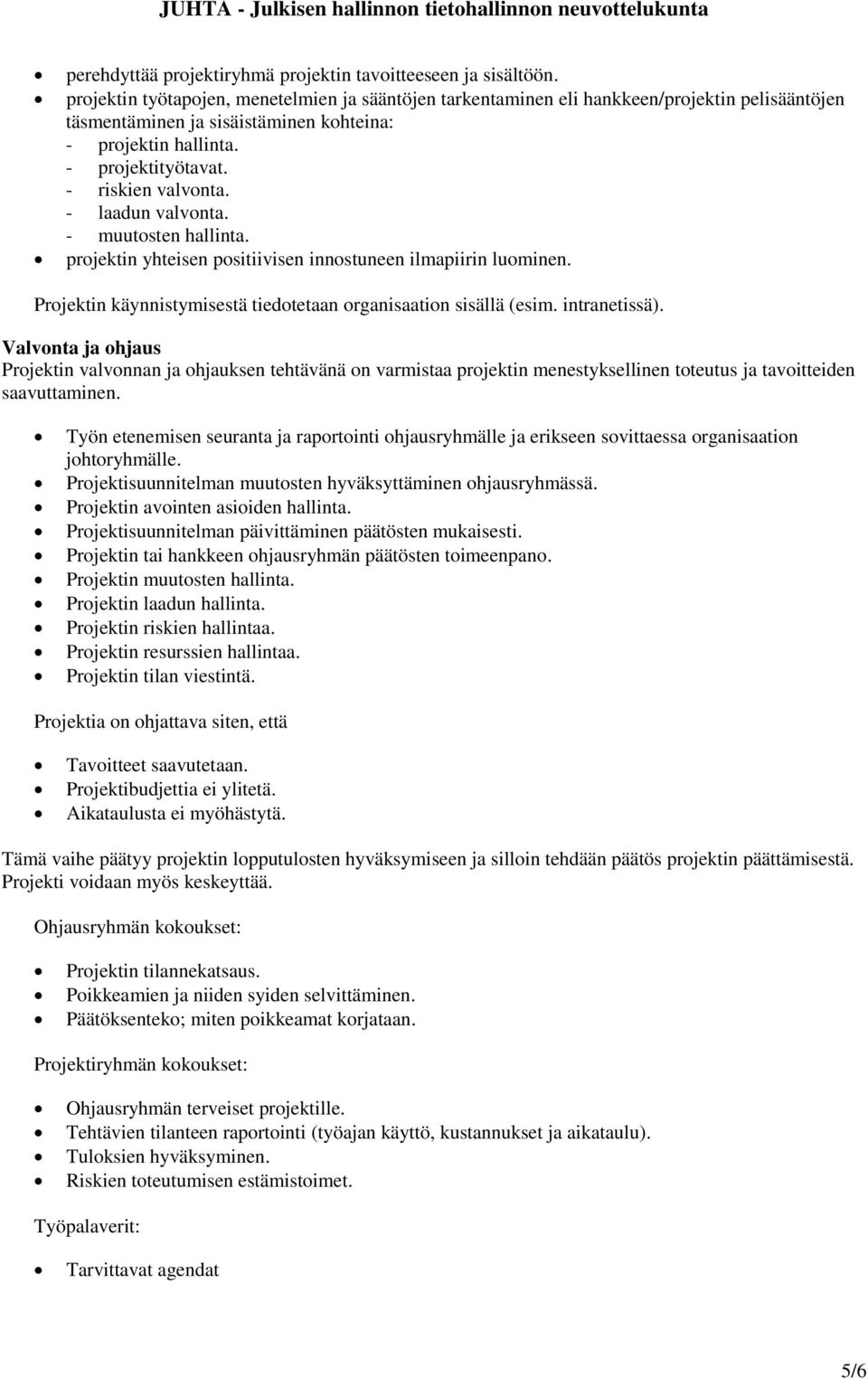 - laadun valvonta. - muutosten hallinta. projektin yhteisen positiivisen innostuneen ilmapiirin luominen. Projektin käynnistymisestä tiedotetaan organisaation sisällä (esim. intranetissä).