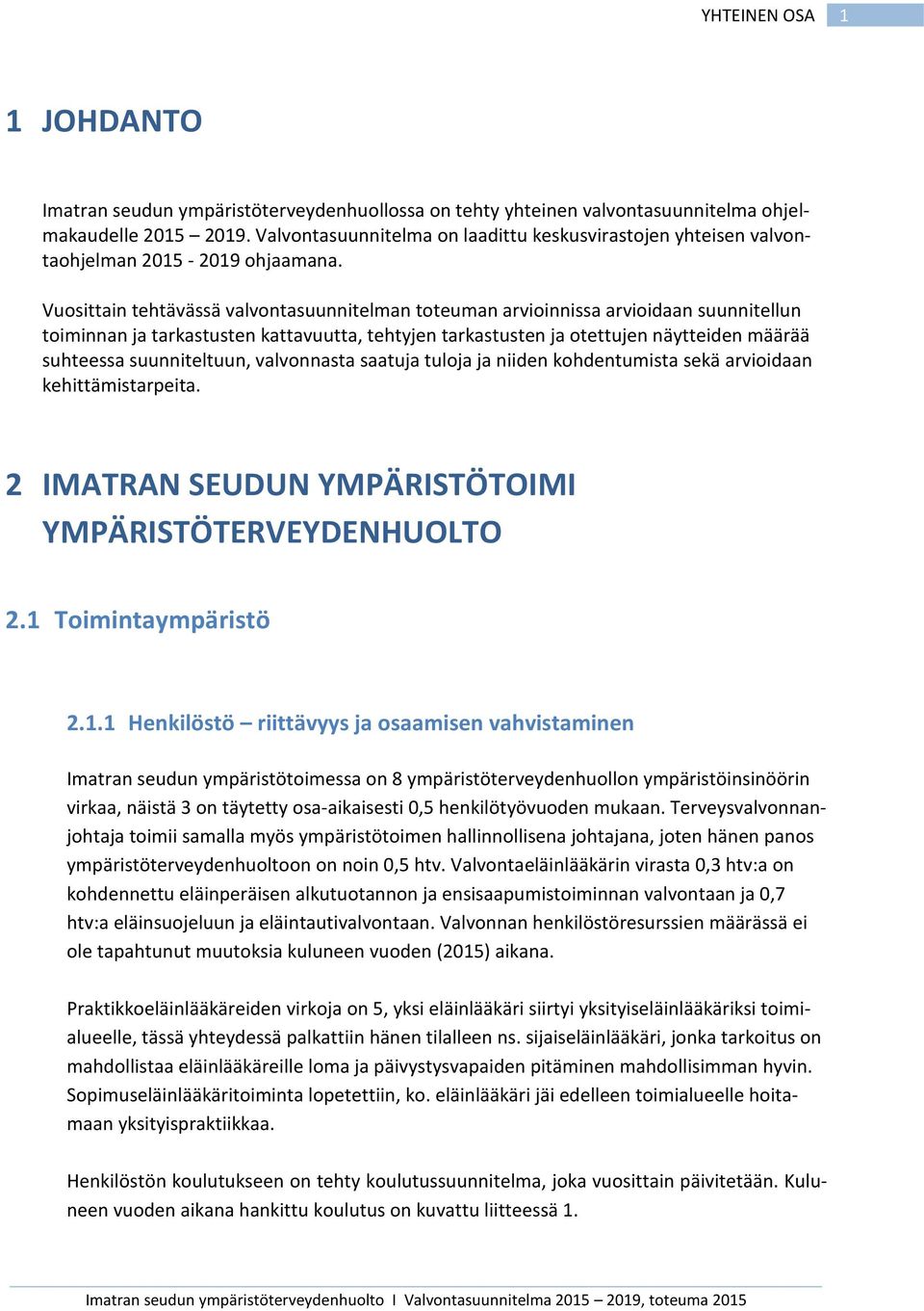 Vuosittain tehtävässä valvontasuunnitelman toteuman arvioinnissa arvioidaan suunnitellun toiminnan ja tarkastusten kattavuutta, tehtyjen tarkastusten ja otettujen näytteiden määrää suhteessa