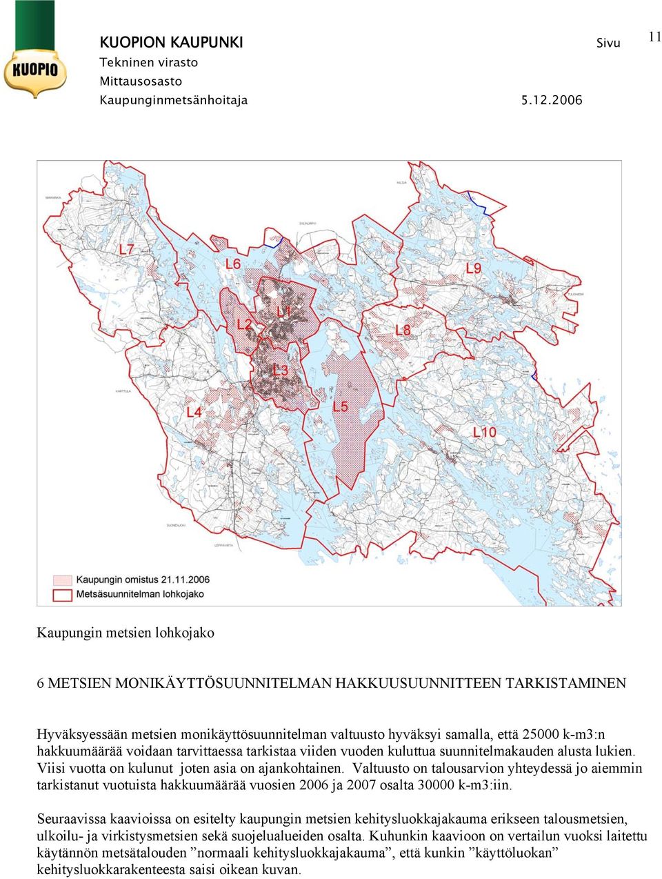 Valtuusto on talousarvion yhteydessä jo aiemmin tarkistanut vuotuista hakkuumäärää vuosien 26 ja 27 osalta 3 k-m3:iin.