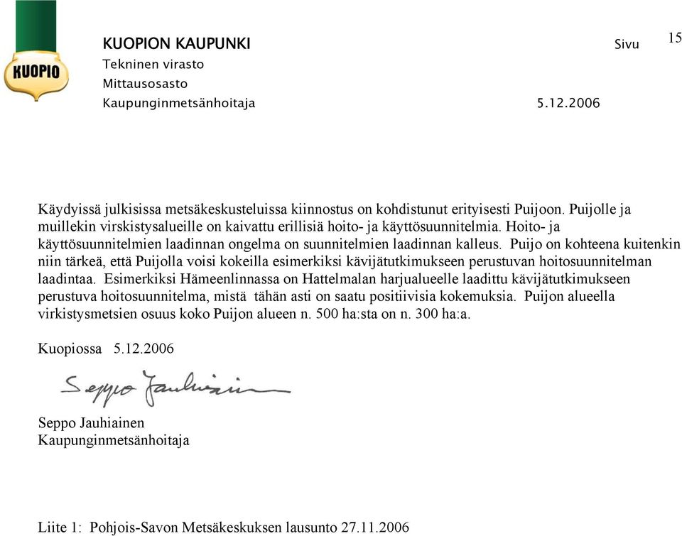 Puijo on kohteena kuitenkin niin tärkeä, että Puijolla voisi kokeilla esimerkiksi kävijätutkimukseen perustuvan hoitosuunnitelman laadintaa.