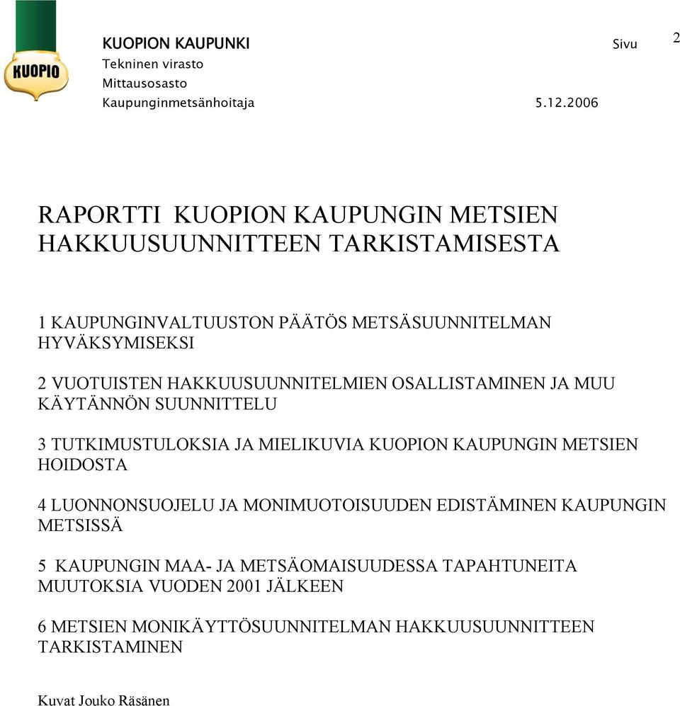 KUOPION KAUPUNGIN METSIEN HOIDOSTA 4 LUONNONSUOJELU JA MONIMUOTOISUUDEN EDISTÄMINEN KAUPUNGIN METSISSÄ 5 KAUPUNGIN MAA- JA