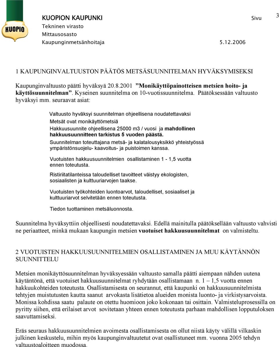 seuraavat asiat: Valtuusto hyväksyi suunnitelman ohjeellisena noudatettavaksi Metsät ovat monikäyttömetsiä Hakkuusuunnite ohjeellisena 25 m3 / vuosi ja mahdollinen hakkuusuunnitteen tarkistus 5