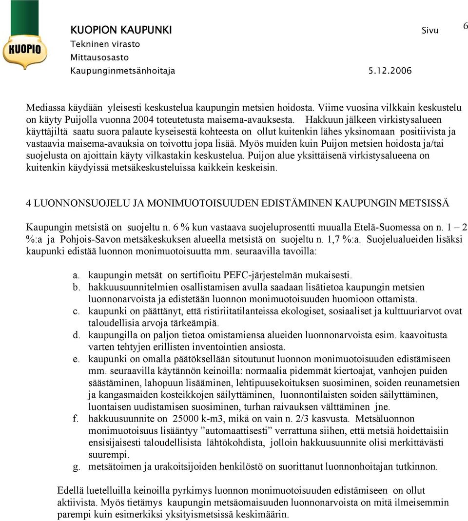 Myös muiden kuin Puijon metsien hoidosta ja/tai suojelusta on ajoittain käyty vilkastakin keskustelua.