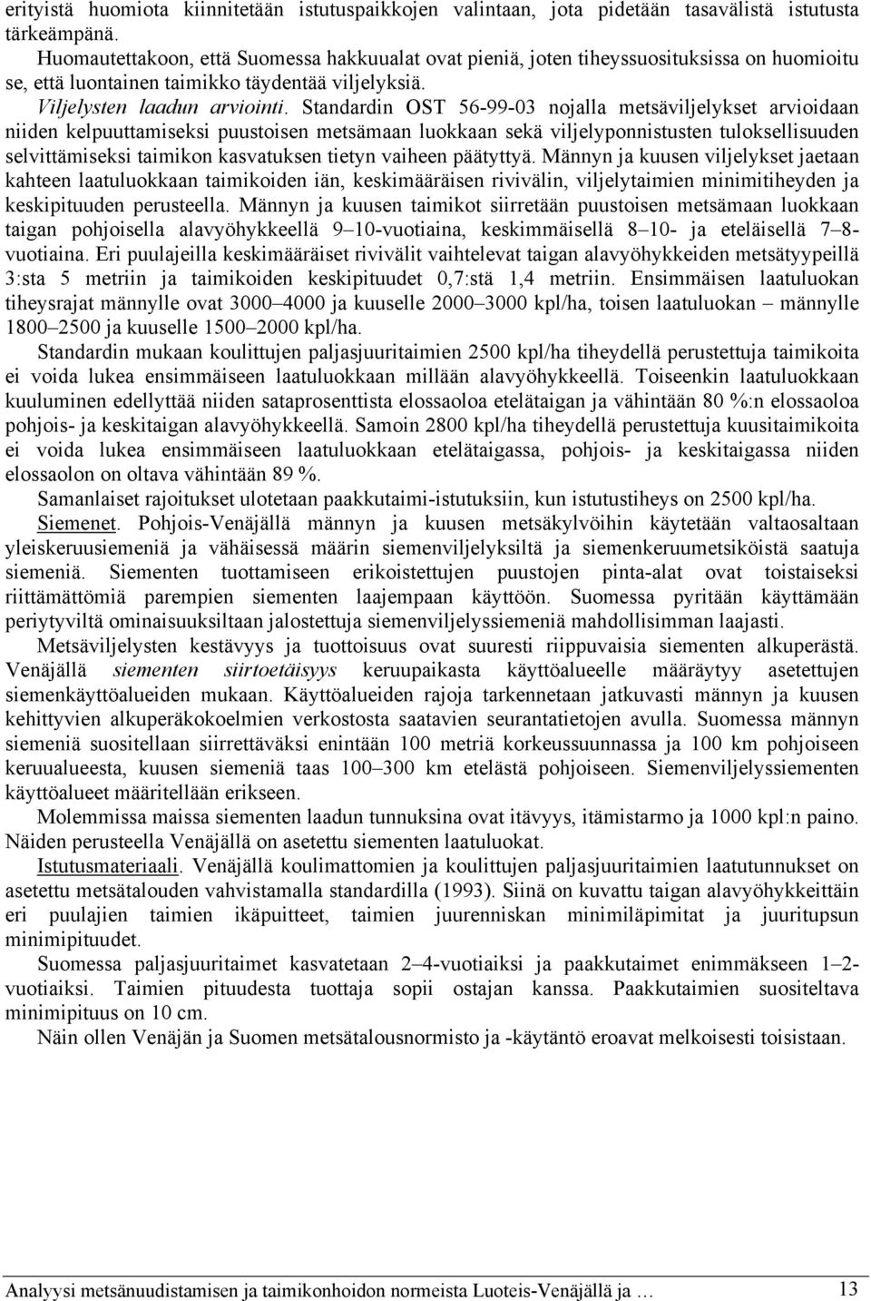 Standardin OST 56-99-03 nojalla metsäviljelykset arvioidaan niiden kelpuuttamiseksi puustoisen metsämaan luokkaan sekä viljelyponnistusten tuloksellisuuden selvittämiseksi taimikon kasvatuksen tietyn