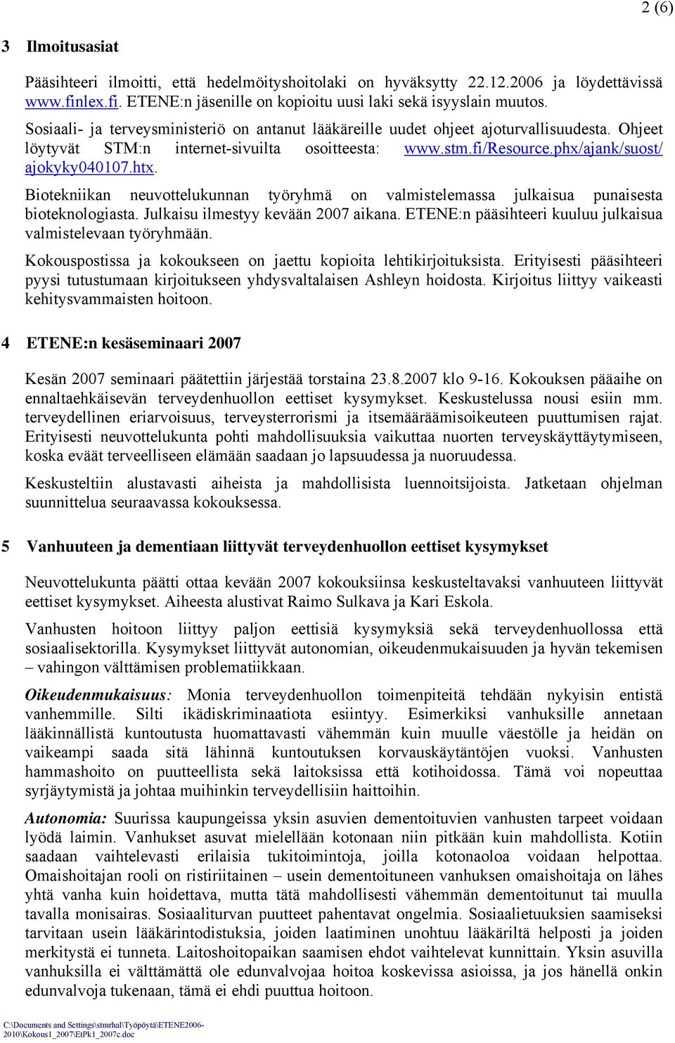 Biotekniikan neuvottelukunnan työryhmä on valmistelemassa julkaisua punaisesta bioteknologiasta. Julkaisu ilmestyy kevään 2007 aikana. ETENE:n pääsihteeri kuuluu julkaisua valmistelevaan työryhmään.