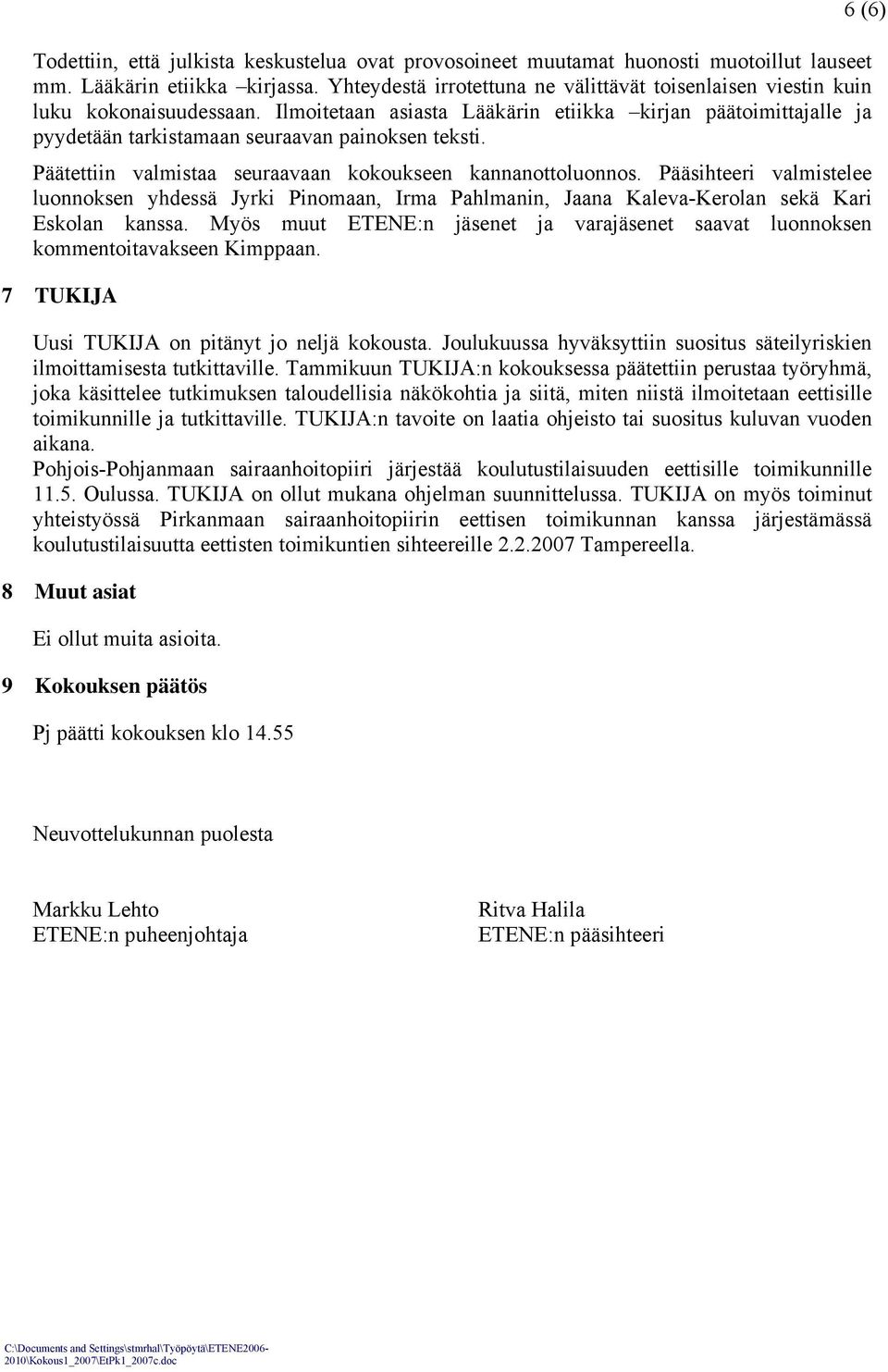 Ilmoitetaan asiasta Lääkärin etiikka kirjan päätoimittajalle ja pyydetään tarkistamaan seuraavan painoksen teksti. Päätettiin valmistaa seuraavaan kokoukseen kannanottoluonnos.