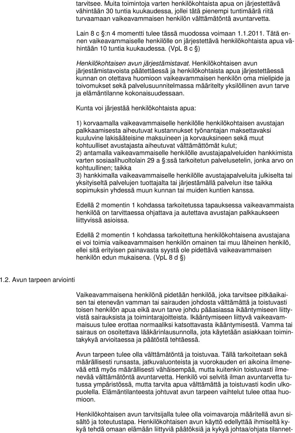 Lain 8 c :n 4 momentti tulee tässä muodossa voimaan 1.1.2011. Tätä ennen vaikeavammaiselle henkilölle on järjestettävä henkilökohtaista apua vähintään 10 tuntia kuukaudessa.