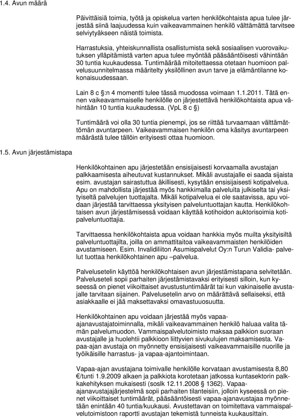 Tuntimäärää mitoitettaessa otetaan huomioon palvelusuunnitelmassa määritelty yksilöllinen avun tarve ja elämäntilanne kokonaisuudessaan. Lain 8 c :n 4 momentti tulee tässä muodossa voimaan 1.1.2011.