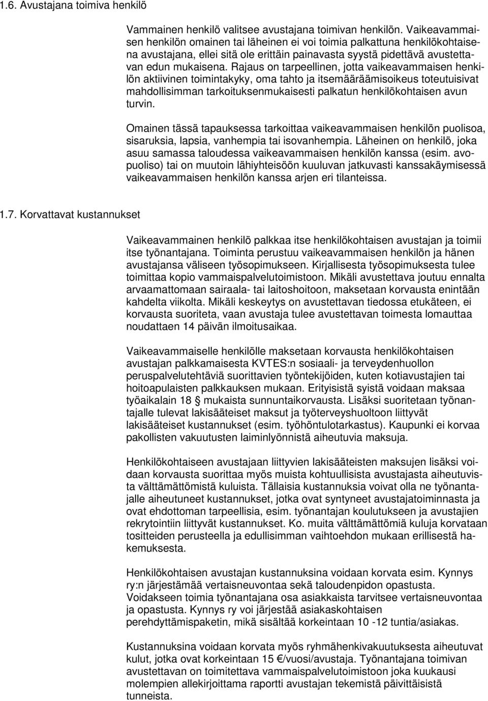 Rajaus on tarpeellinen, jotta vaikeavammaisen henkilön aktiivinen toimintakyky, oma tahto ja itsemääräämisoikeus toteutuisivat mahdollisimman tarkoituksenmukaisesti palkatun henkilökohtaisen avun