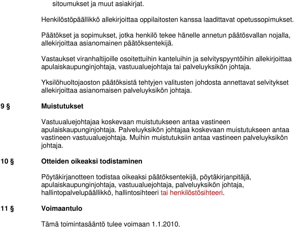 Vastaukset viranhaltijoille osoitettuihin kanteluihin ja selvityspyyntöihin allekirjoittaa apulaiskaupunginjohtaja, vastuualuejohtaja tai palveluyksikön johtaja.