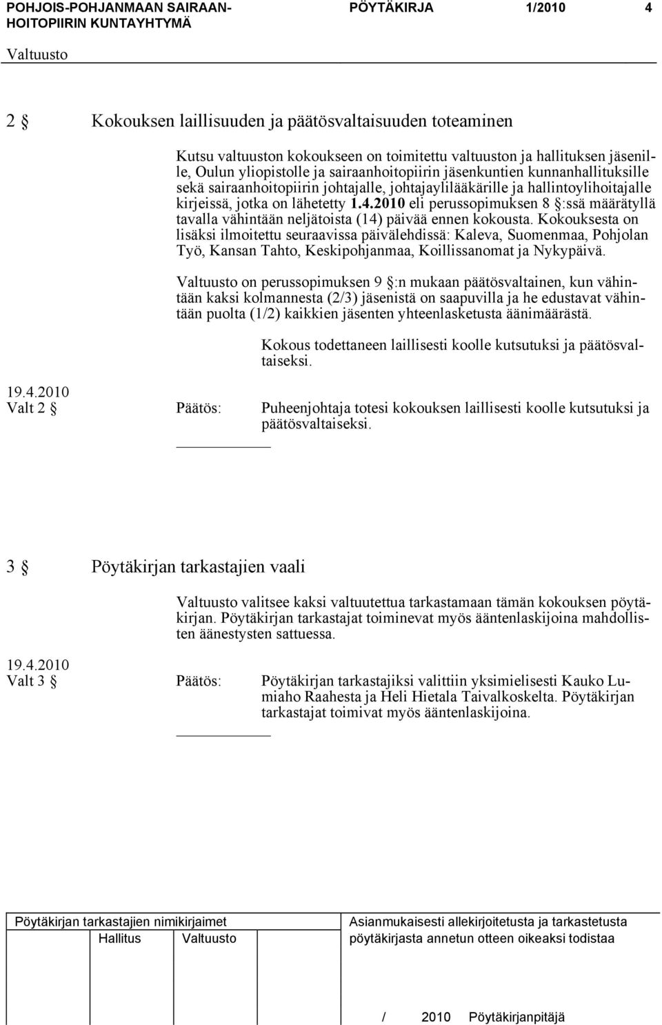 2010 eli perussopimuksen 8 :ssä määrätyllä tavalla vähintään neljätoista (14) päivää ennen kokousta.