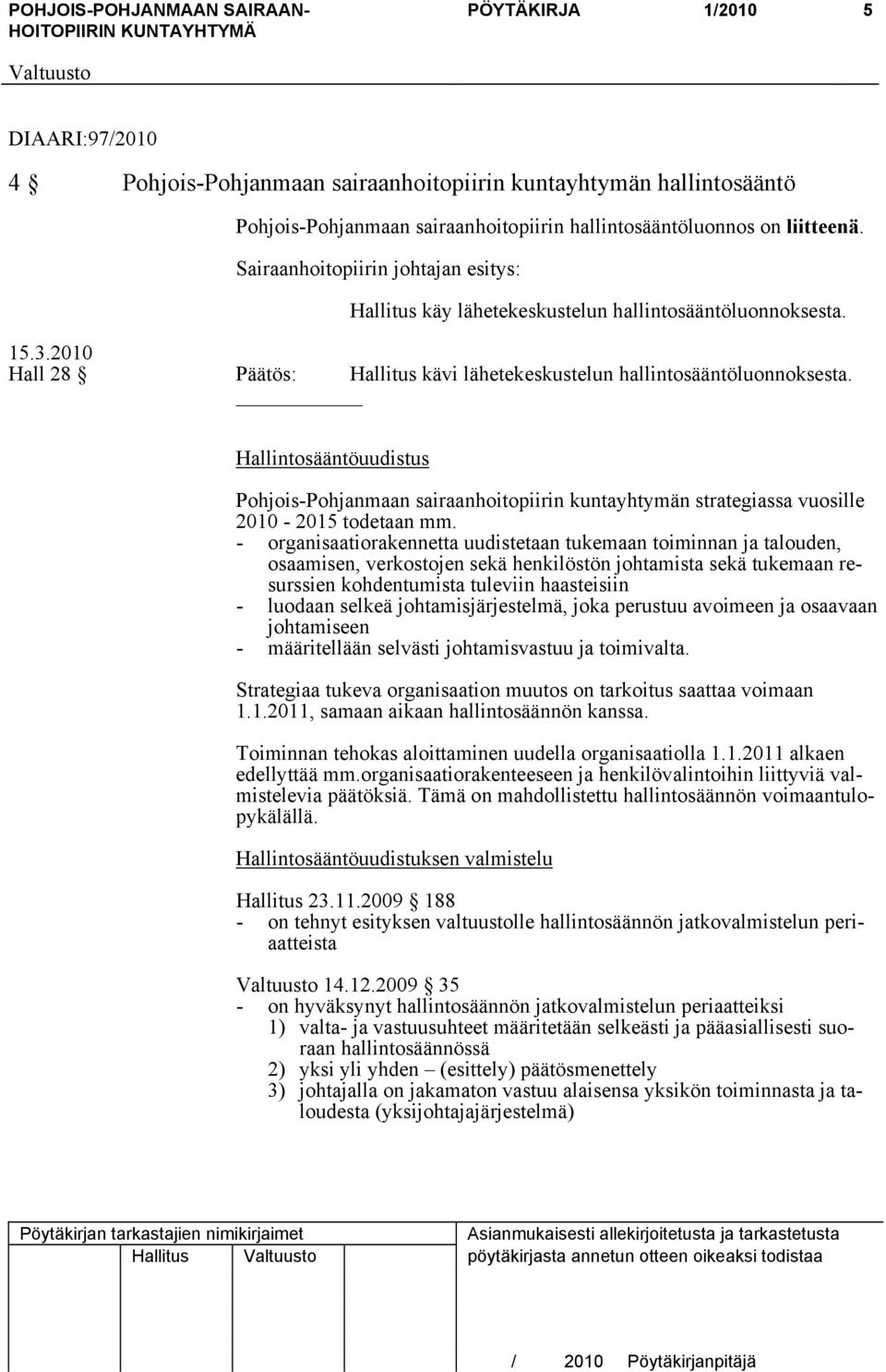 Hallintosääntöuudistus Pohjois-Pohjanmaan sairaanhoitopiirin kuntayhtymän strategiassa vuosille 2010-2015 todetaan mm.