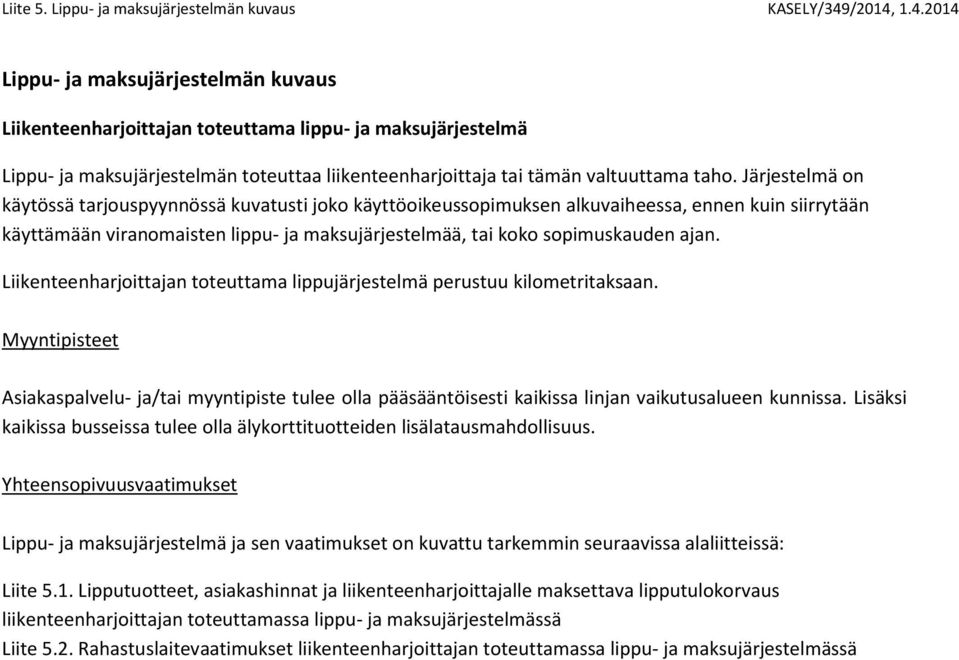 Järjestelmä on käytössä tarjouspyynnössä kuvatusti joko käyttöoikeussopimuksen alkuvaiheessa, ennen kuin siirrytään käyttämään viranomaisten lippu- ja maksujärjestelmää, tai koko sopimuskauden ajan.