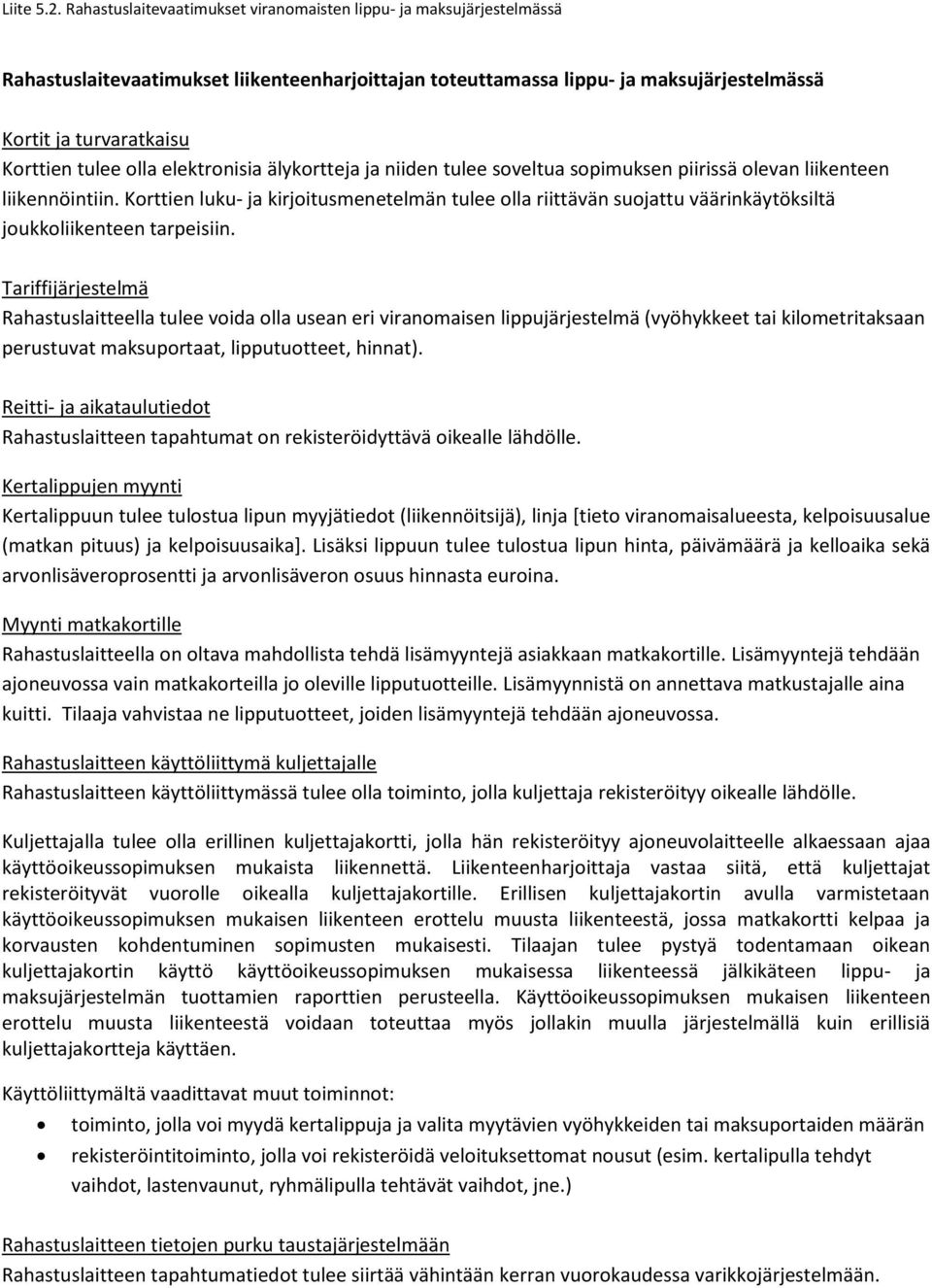 tulee soveltua sopimuksen piirissä olevan liikenteen liikennöintiin. Korttien luku- ja kirjoitusmenetelmän tulee olla riittävän suojattu väärinkäytöksiltä joukkoliikenteen tarpeisiin.