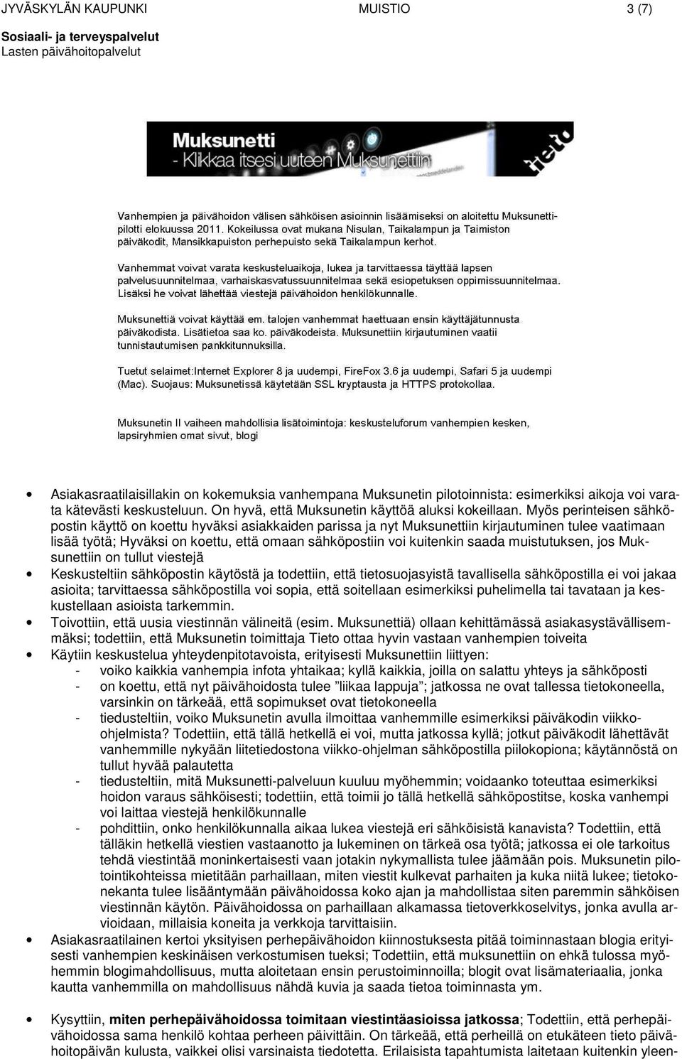 Myös perinteisen sähköpostin käyttö on koettu hyväksi asiakkaiden parissa ja nyt Muksunettiin kirjautuminen tulee vaatimaan lisää työtä; Hyväksi on koettu, että omaan sähköpostiin voi kuitenkin saada