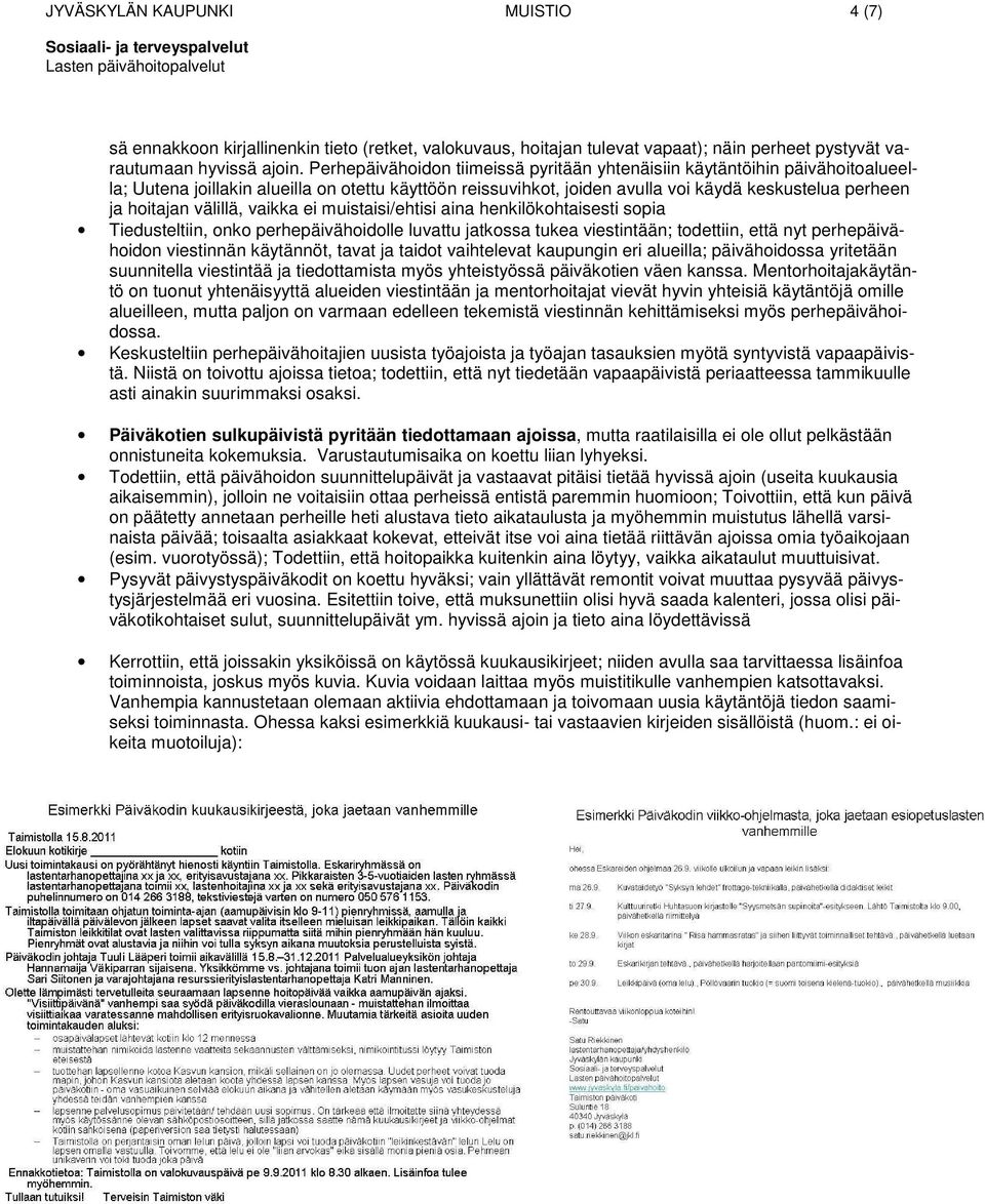 välillä, vaikka ei muistaisi/ehtisi aina henkilökohtaisesti sopia Tiedusteltiin, onko perhepäivähoidolle luvattu jatkossa tukea viestintään; todettiin, että nyt perhepäivähoidon viestinnän käytännöt,