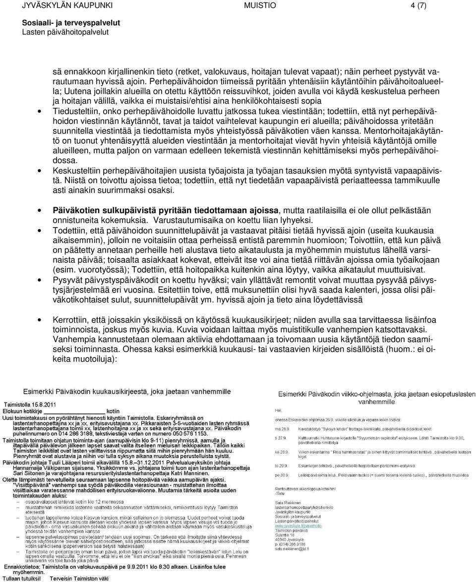 välillä, vaikka ei muistaisi/ehtisi aina henkilökohtaisesti sopia Tiedusteltiin, onko perhepäivähoidolle luvattu jatkossa tukea viestintään; todettiin, että nyt perhepäivähoidon viestinnän käytännöt,