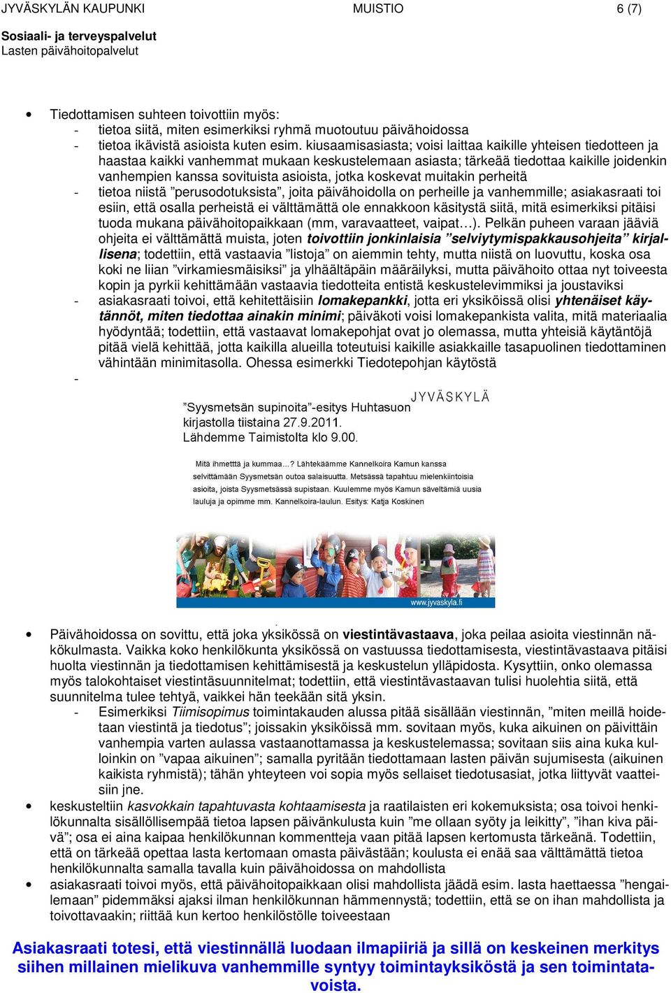 jotka koskevat muitakin perheitä - tietoa niistä perusodotuksista, joita päivähoidolla on perheille ja vanhemmille; asiakasraati toi esiin, että osalla perheistä ei välttämättä ole ennakkoon