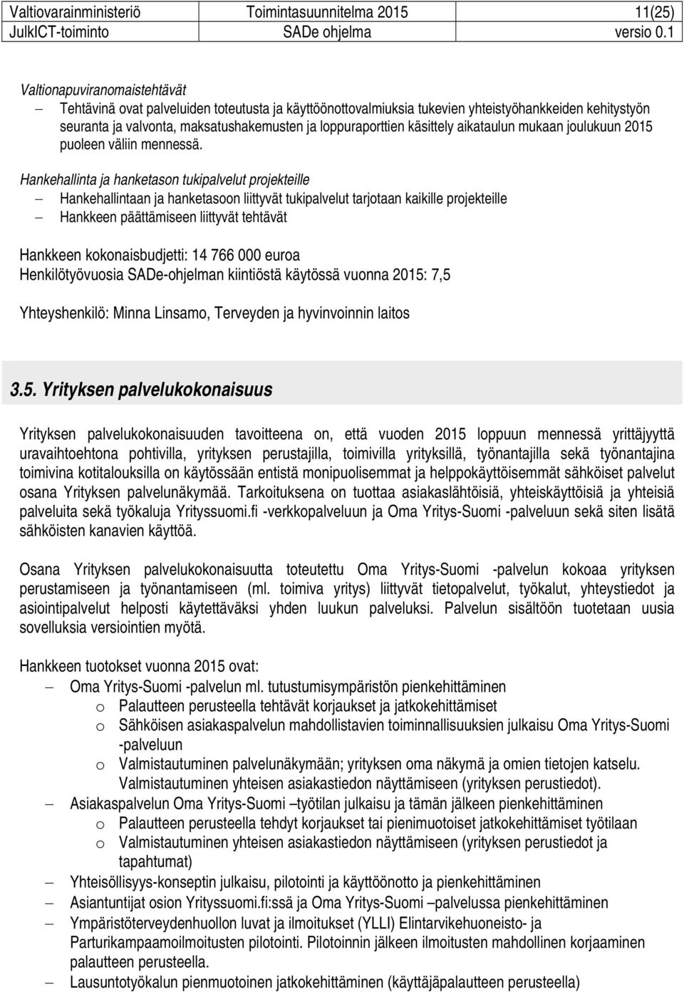 Hankehallinta ja hanketason tukipalvelut projekteille Hankehallintaan ja hanketasoon liittyvät tukipalvelut tarjotaan kaikille projekteille Hankkeen päättämiseen liittyvät tehtävät Hankkeen