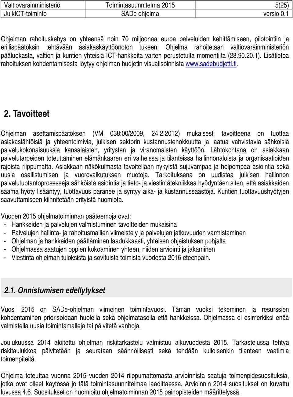 Lisätietoa rahoituksen kohdentamisesta löytyy ohjelman budjetin visualisoinnista www.sadebudjetti.fi. 2.