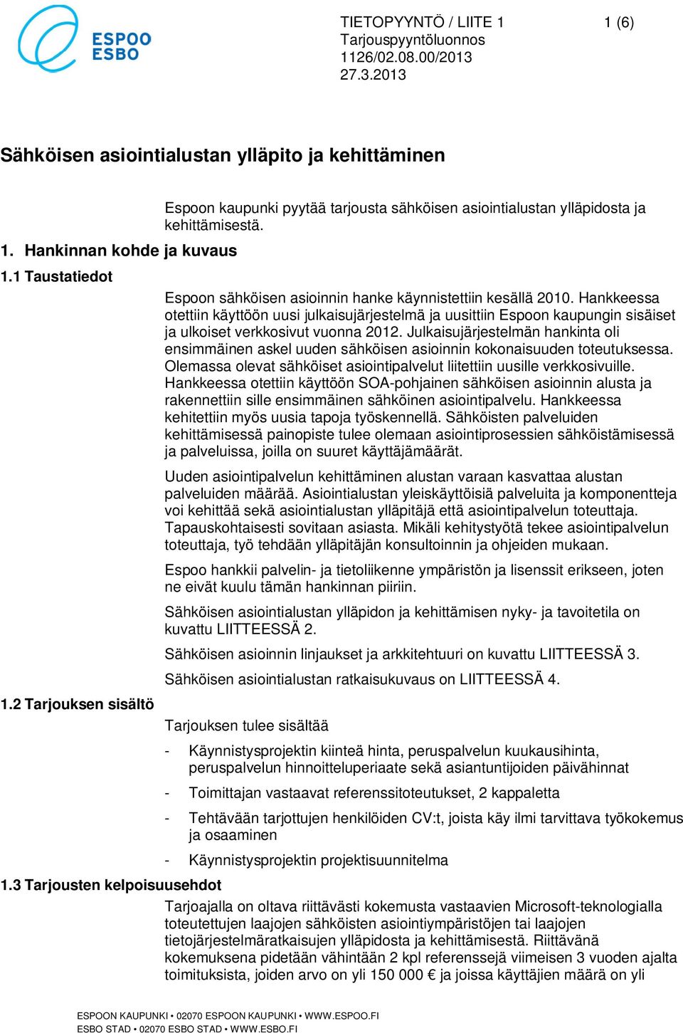 Hankkeessa otettiin käyttöön uusi julkaisujärjestelmä ja uusittiin Espoon kaupungin sisäiset ja ulkoiset verkkosivut vuonna 2012.