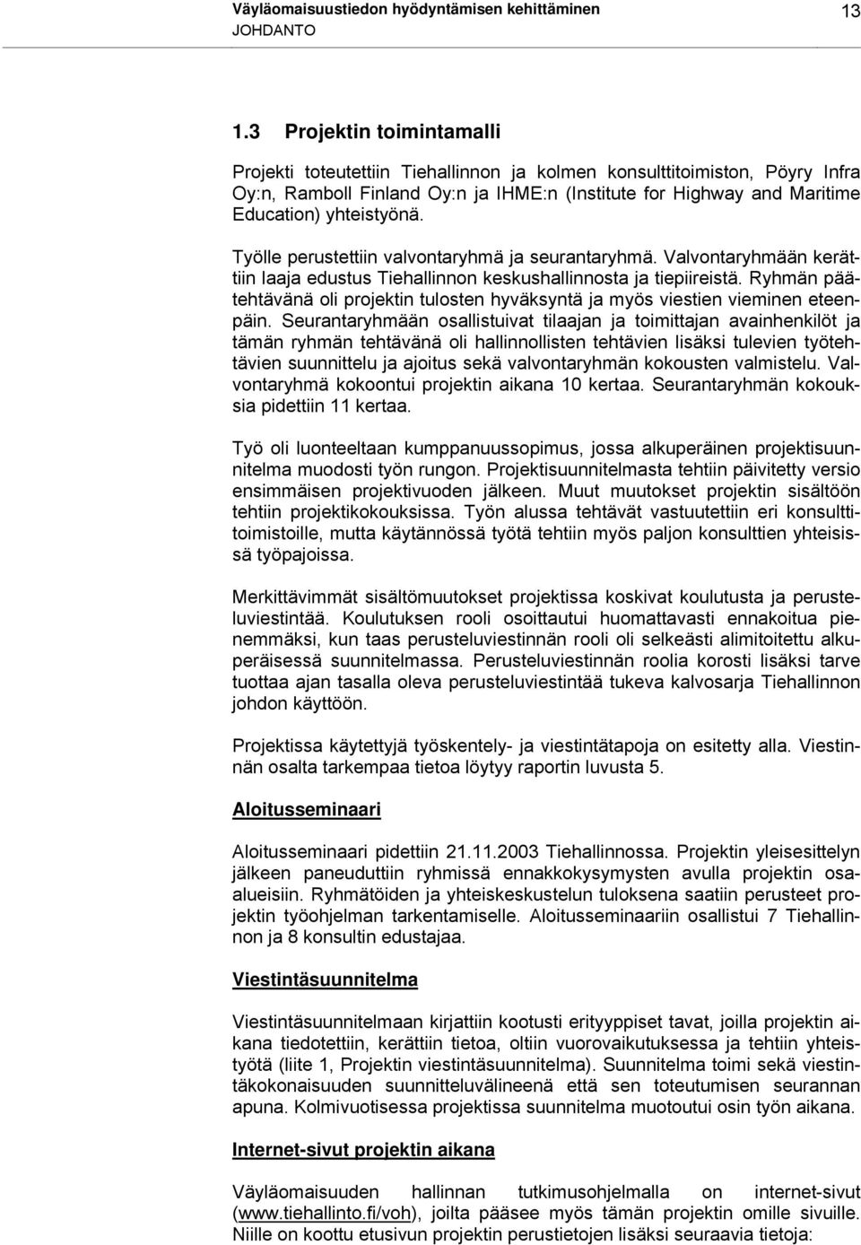 Työlle perustettiin valvontaryhmä ja seurantaryhmä. Valvontaryhmään kerättiin laaja edustus Tiehallinnon keskushallinnosta ja tiepiireistä.