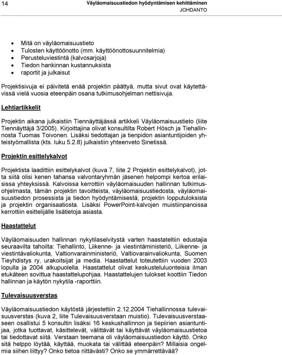 vielä vuosia eteenpäin osana tutkimusohjelman nettisivuja. Lehtiartikkelit Projektin aikana julkaistiin Tiennäyttäjässä artikkeli Väyläomaisuustieto (liite Tiennäyttäjä 3/2005).