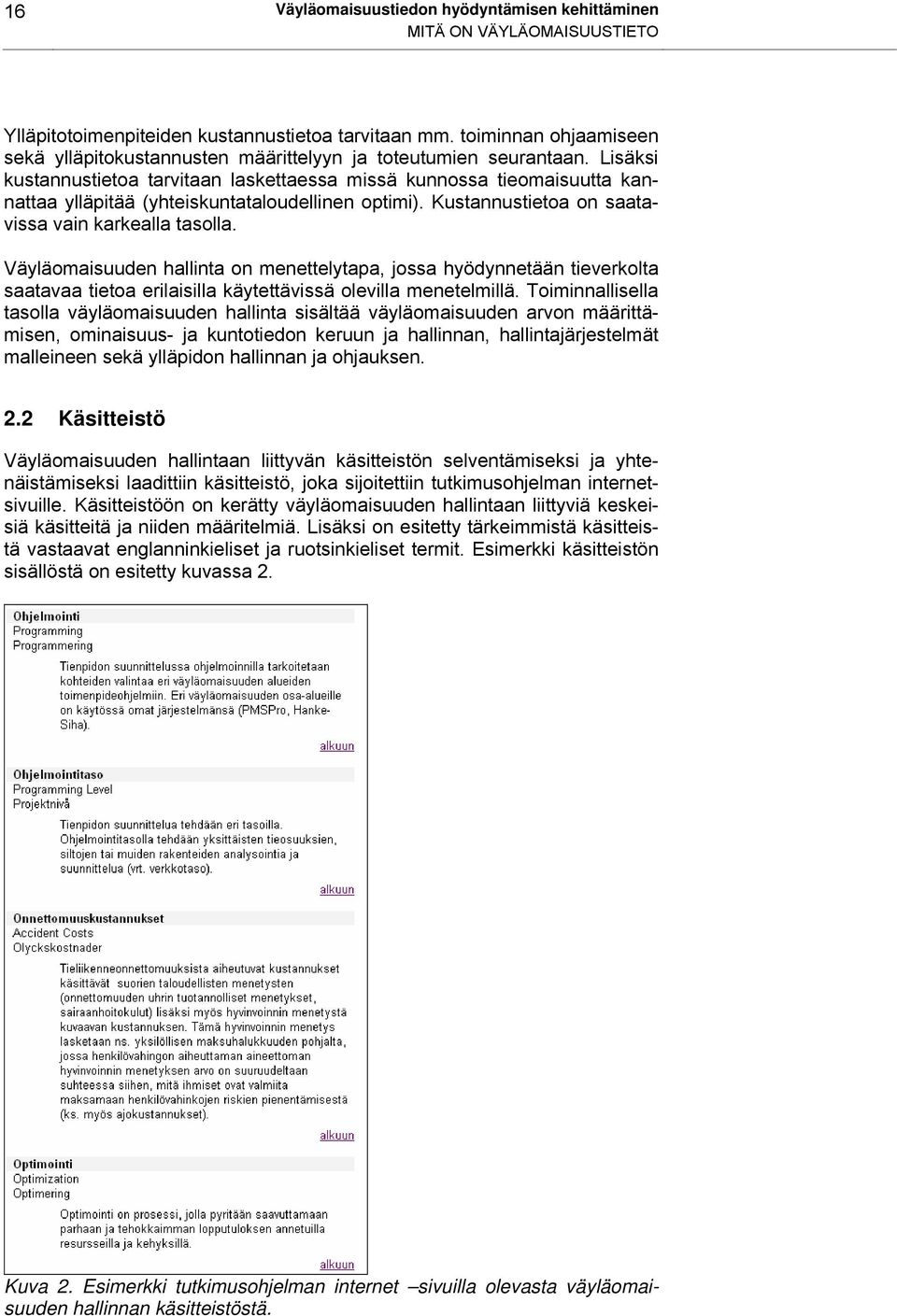 Lisäksi kustannustietoa tarvitaan laskettaessa missä kunnossa tieomaisuutta kannattaa ylläpitää (yhteiskuntataloudellinen optimi). Kustannustietoa on saatavissa vain karkealla tasolla.