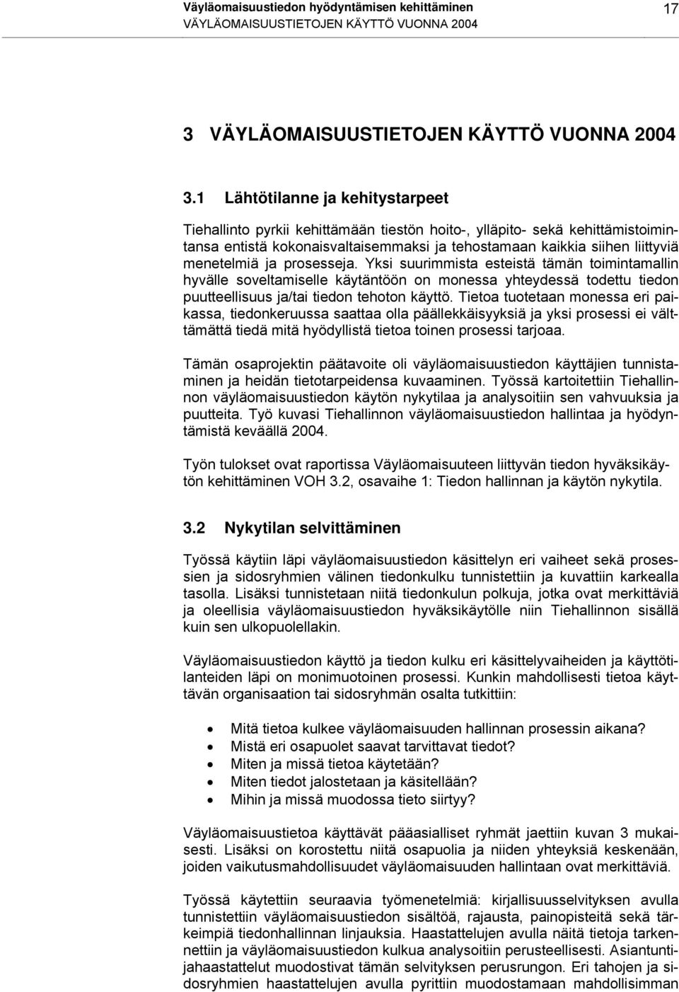 ja prosesseja. Yksi suurimmista esteistä tämän toimintamallin hyvälle soveltamiselle käytäntöön on monessa yhteydessä todettu tiedon puutteellisuus ja/tai tiedon tehoton käyttö.